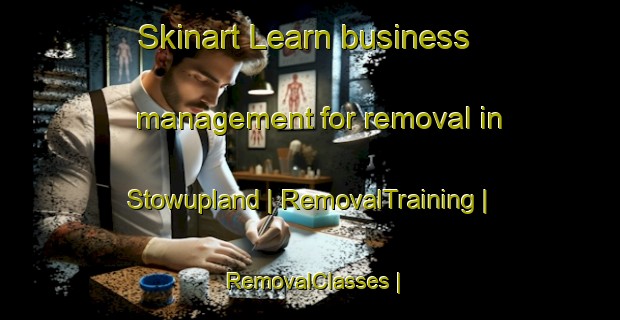 Skinart Learn business management for removal in Stowupland | RemovalTraining | RemovalClasses | SkinartTraining-United Kingdom
